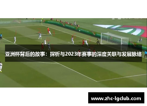 亚洲杯背后的故事：探析与2023年赛事的深度关联与发展脉络