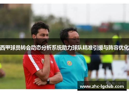 西甲球员转会动态分析系统助力球队精准引援与阵容优化