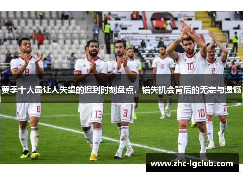 赛季十大最让人失望的迟到时刻盘点，错失机会背后的无奈与遗憾