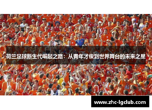 荷兰足球新生代崛起之路：从青年才俊到世界舞台的未来之星