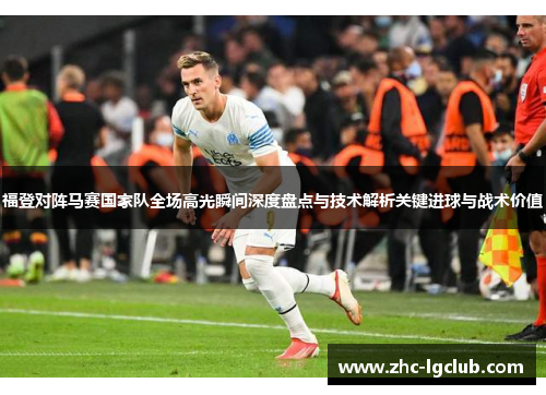 福登对阵马赛国家队全场高光瞬间深度盘点与技术解析关键进球与战术价值