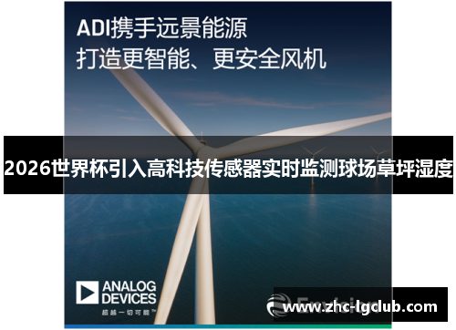 2026世界杯引入高科技传感器实时监测球场草坪湿度 2026世界杯引入高科技传感器实时监测球场草坪湿度