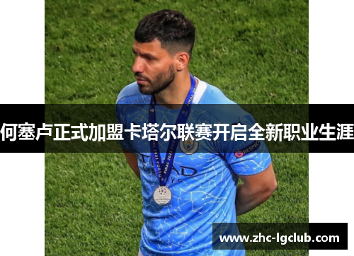 何塞卢正式加盟卡塔尔联赛开启全新职业生涯